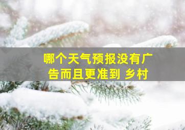 哪个天气预报没有广告而且更准到 乡村